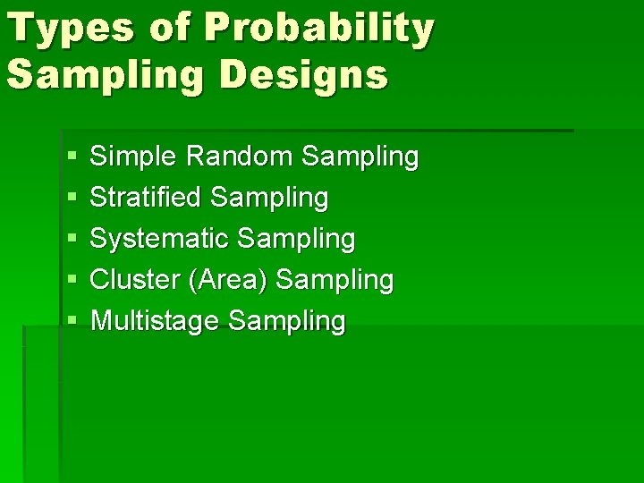 Types of Probability Sampling Designs § § § Simple Random Sampling Stratified Sampling Systematic