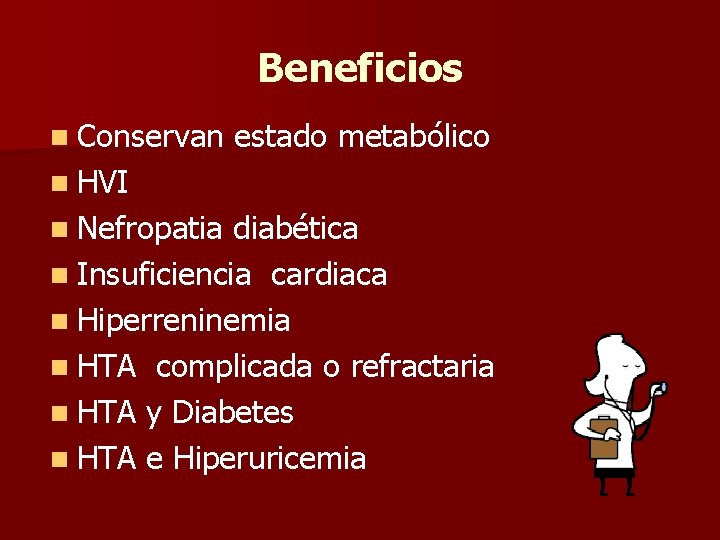 Beneficios n Conservan estado metabólico n HVI n Nefropatia diabética n Insuficiencia cardiaca n