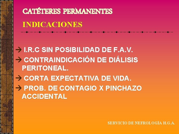 CATÉTERES PERMANENTES INDICACIONES I. R. C SIN POSIBILIDAD DE F. A. V. CONTRAINDICACIÓN DE