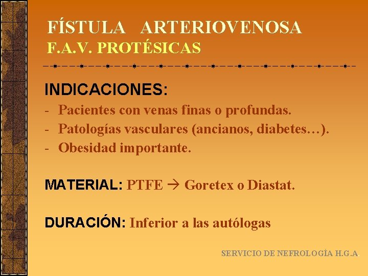 FÍSTULA ARTERIOVENOSA F. A. V. PROTÉSICAS INDICACIONES: - Pacientes con venas finas o profundas.