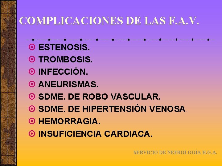 COMPLICACIONES DE LAS F. A. V. ESTENOSIS. TROMBOSIS. INFECCIÓN. ANEURISMAS. SDME. DE ROBO VASCULAR.