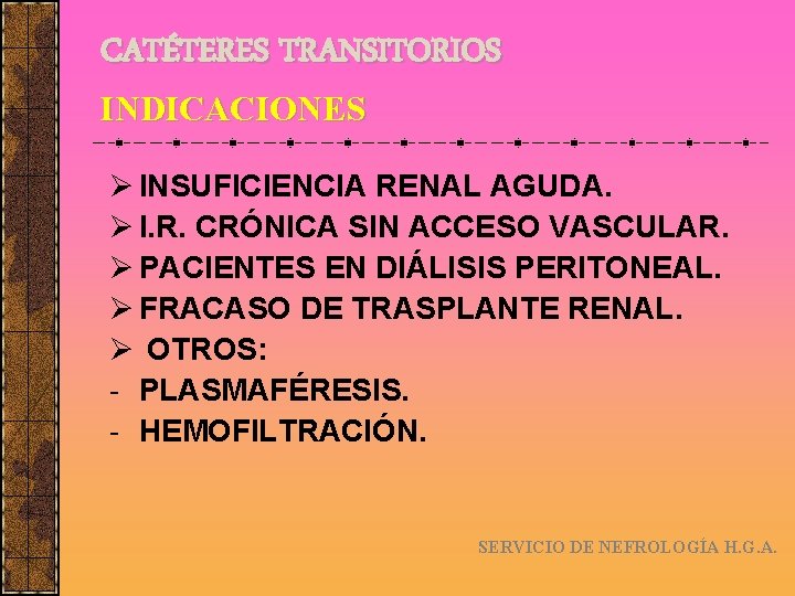 CATÉTERES TRANSITORIOS INDICACIONES Ø INSUFICIENCIA RENAL AGUDA. Ø I. R. CRÓNICA SIN ACCESO VASCULAR.