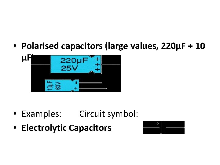  • Polarised capacitors (large values, 220µF + 10 µF) • Examples: Circuit symbol: