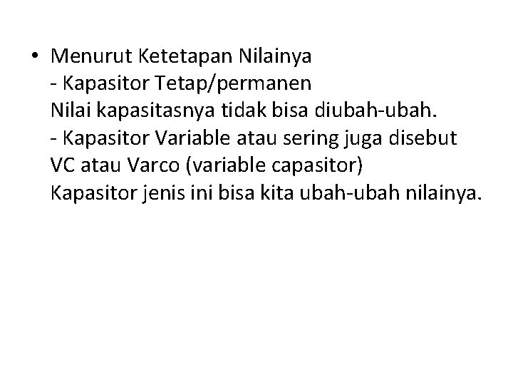  • Menurut Ketetapan Nilainya - Kapasitor Tetap/permanen Nilai kapasitasnya tidak bisa diubah-ubah. -