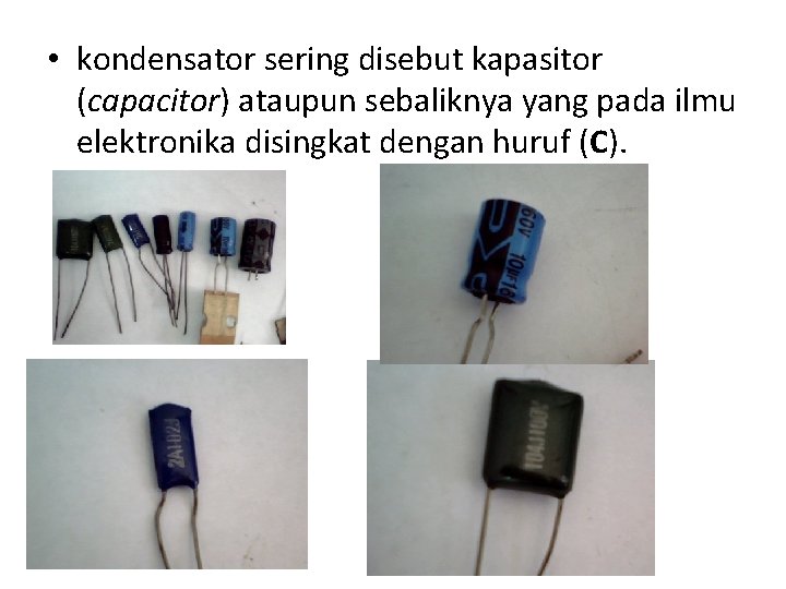  • kondensator sering disebut kapasitor (capacitor) ataupun sebaliknya yang pada ilmu elektronika disingkat