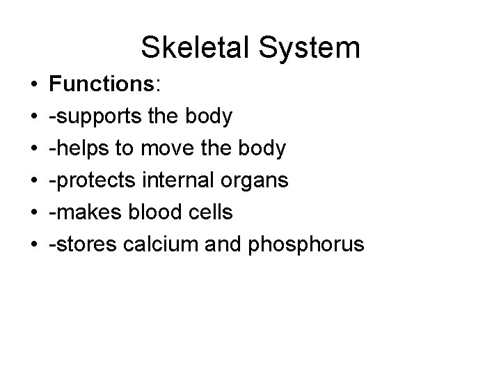 Skeletal System • • • Functions: -supports the body -helps to move the body