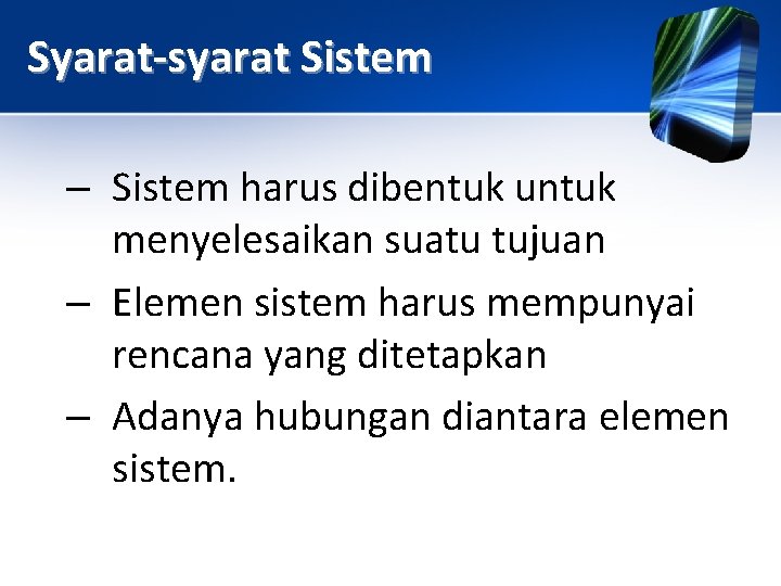 Syarat-syarat Sistem – Sistem harus dibentuk untuk menyelesaikan suatu tujuan – Elemen sistem harus