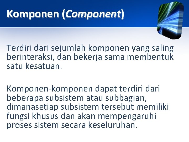 Komponen (Component) Terdiri dari sejumlah komponen yang saling berinteraksi, dan bekerja sama membentuk satu