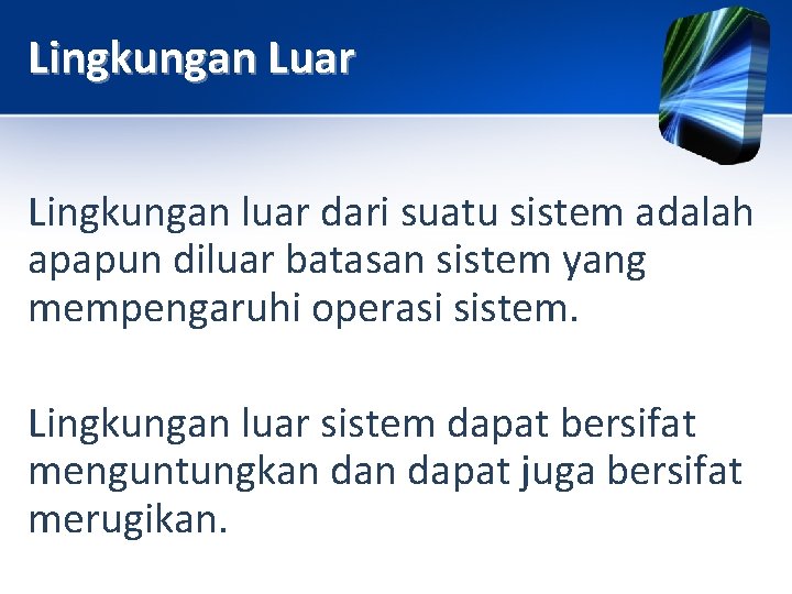 Lingkungan Luar Lingkungan luar dari suatu sistem adalah apapun diluar batasan sistem yang mempengaruhi