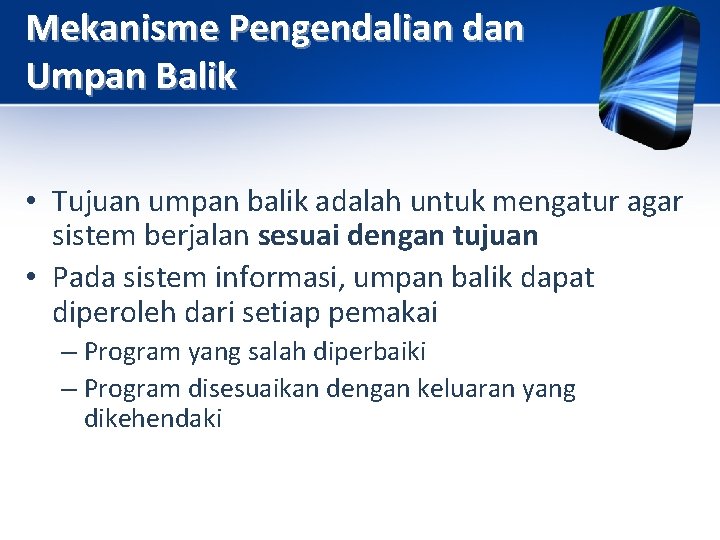 Mekanisme Pengendalian dan Umpan Balik • Tujuan umpan balik adalah untuk mengatur agar sistem