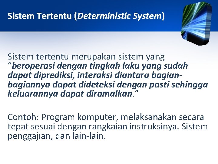 Sistem Tertentu (Deterministic System) Sistem tertentu merupakan sistem yang “beroperasi dengan tingkah laku yang