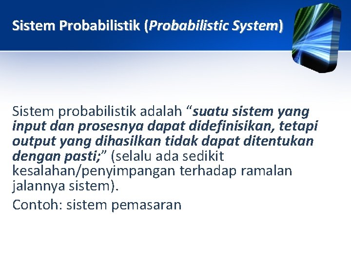 Sistem Probabilistik (Probabilistic System) Sistem probabilistik adalah “suatu sistem yang input dan prosesnya dapat