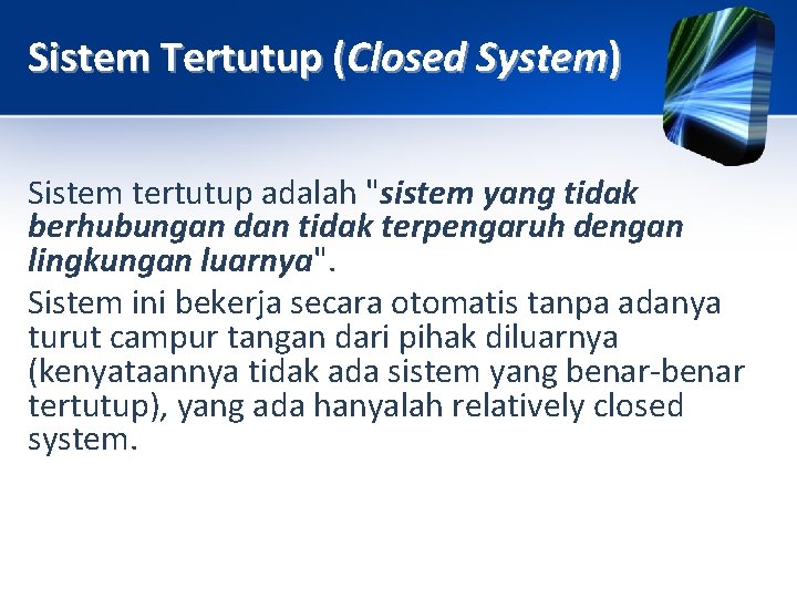 Sistem Tertutup (Closed System) Sistem tertutup adalah "sistem yang tidak berhubungan dan tidak terpengaruh