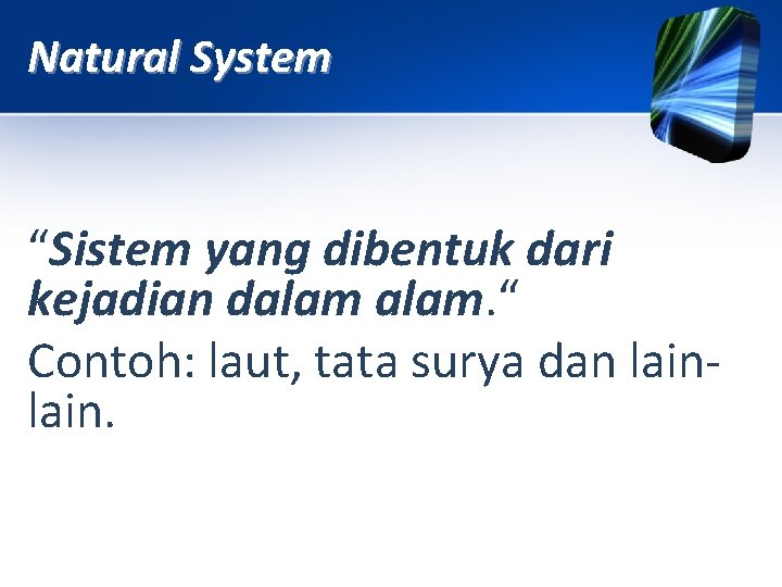 Natural System “Sistem yang dibentuk dari kejadian dalam. “ Contoh: laut, tata surya dan