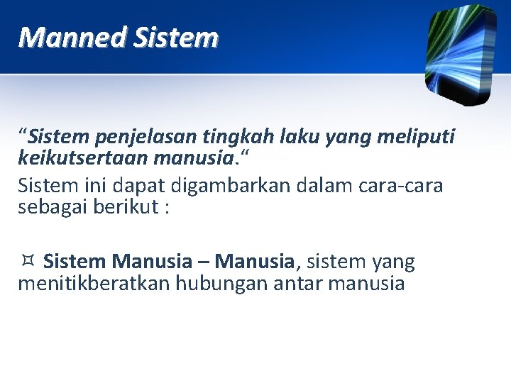 Manned Sistem “Sistem penjelasan tingkah laku yang meliputi keikutsertaan manusia. “ Sistem ini dapat