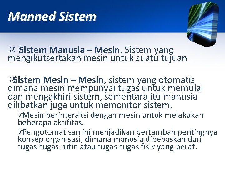 Manned Sistem Manusia – Mesin, Sistem yang mengikutsertakan mesin untuk suatu tujuan Sistem Mesin