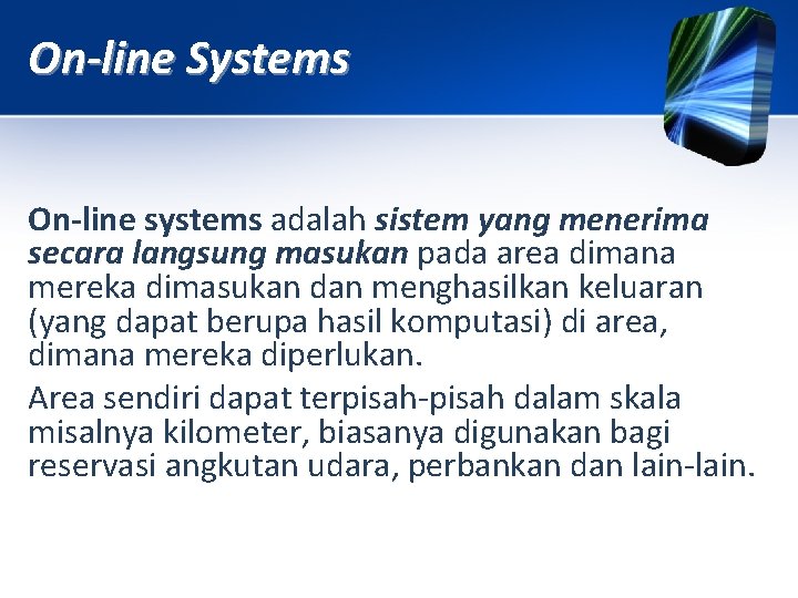 On-line Systems On-line systems adalah sistem yang menerima secara langsung masukan pada area dimana