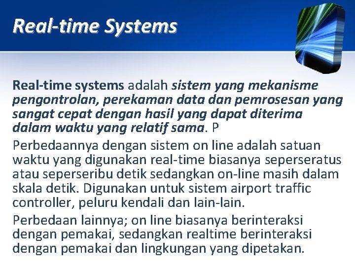 Real-time Systems Real-time systems adalah sistem yang mekanisme pengontrolan, perekaman data dan pemrosesan yang