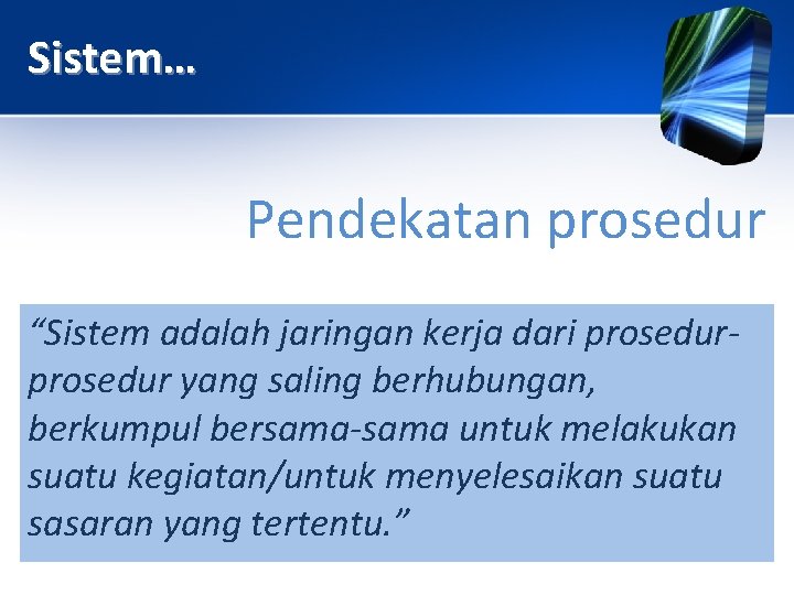 Sistem… Pendekatan prosedur “Sistem adalah jaringan kerja dari prosedur yang saling berhubungan, berkumpul bersama-sama