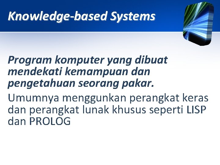 Knowledge-based Systems Program komputer yang dibuat mendekati kemampuan dan pengetahuan seorang pakar. Umumnya menggunkan