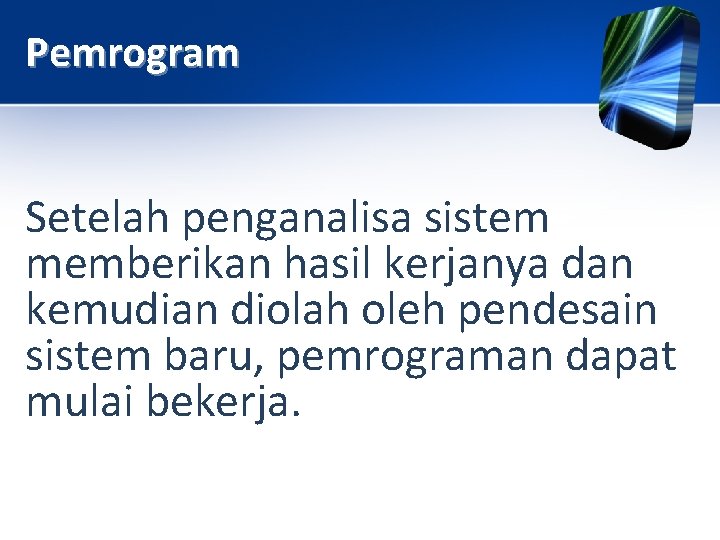 Pemrogram Setelah penganalisa sistem memberikan hasil kerjanya dan kemudian diolah oleh pendesain sistem baru,