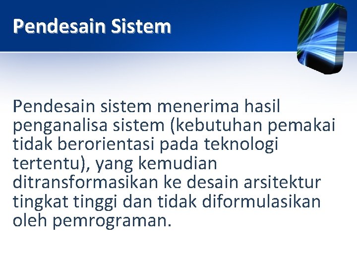 Pendesain Sistem Pendesain sistem menerima hasil penganalisa sistem (kebutuhan pemakai tidak berorientasi pada teknologi