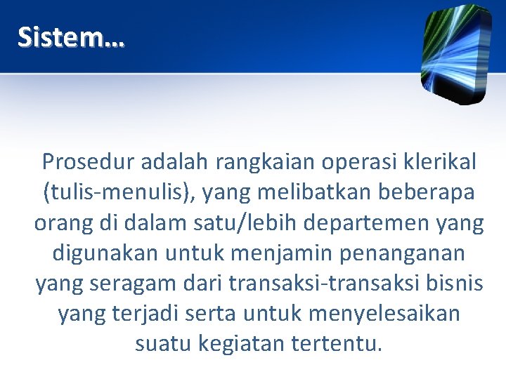 Sistem… Prosedur adalah rangkaian operasi klerikal (tulis-menulis), yang melibatkan beberapa orang di dalam satu/lebih