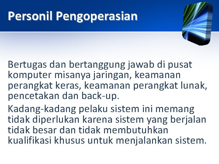 Personil Pengoperasian Bertugas dan bertanggung jawab di pusat komputer misanya jaringan, keamanan perangkat keras,