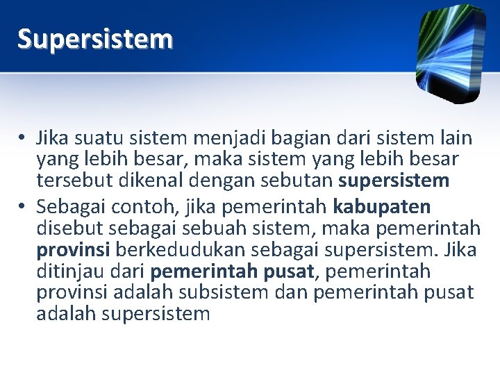 Supersistem • Jika suatu sistem menjadi bagian dari sistem lain yang lebih besar, maka