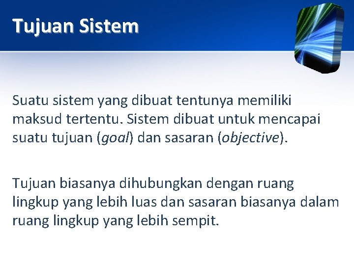 Tujuan Sistem Suatu sistem yang dibuat tentunya memiliki maksud tertentu. Sistem dibuat untuk mencapai