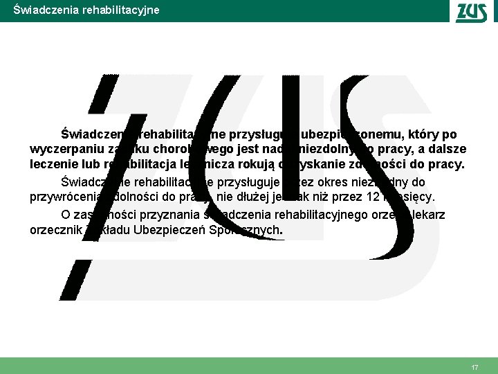 Świadczenia rehabilitacyjne Świadczenie rehabilitacyjne przysługuje ubezpieczonemu, który po wyczerpaniu zasiłku chorobowego jest nadal niezdolny