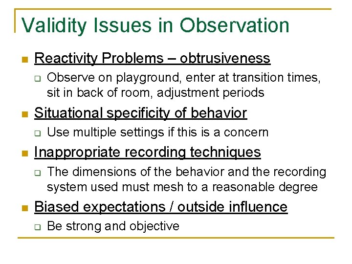 Validity Issues in Observation n Reactivity Problems – obtrusiveness q n Situational specificity of