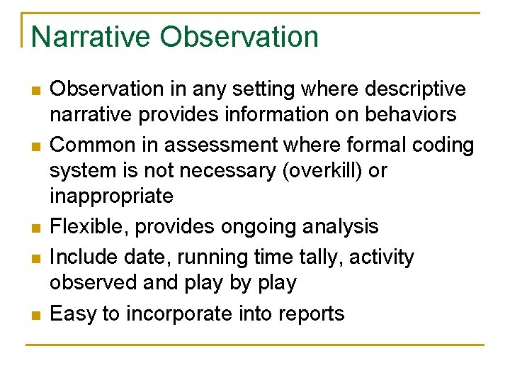 Narrative Observation n n Observation in any setting where descriptive narrative provides information on