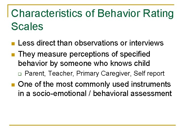 Characteristics of Behavior Rating Scales n n Less direct than observations or interviews They