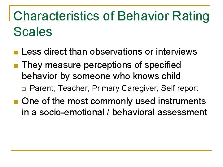 Characteristics of Behavior Rating Scales n n Less direct than observations or interviews They Characteristics of Behavior Rating Scales n n Less direct than observations or interviews They