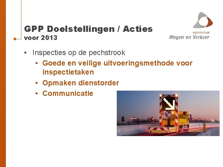 GPP Doelstellingen / Acties voor 2013 • Inspecties op de pechstrook • Goede en