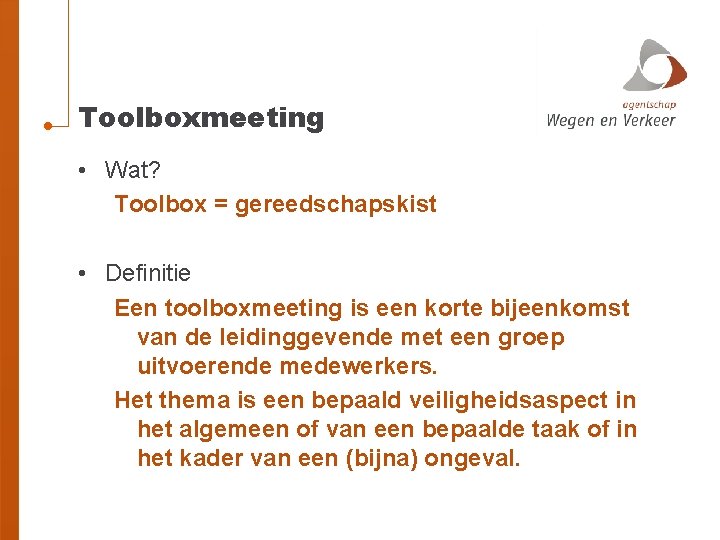 Toolboxmeeting • Wat? Toolbox = gereedschapskist • Definitie Een toolboxmeeting is een korte bijeenkomst