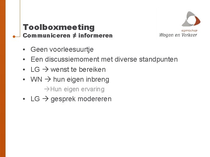 Toolboxmeeting Communiceren ≠ informeren • • Geen voorleesuurtje Een discussiemoment met diverse standpunten LG