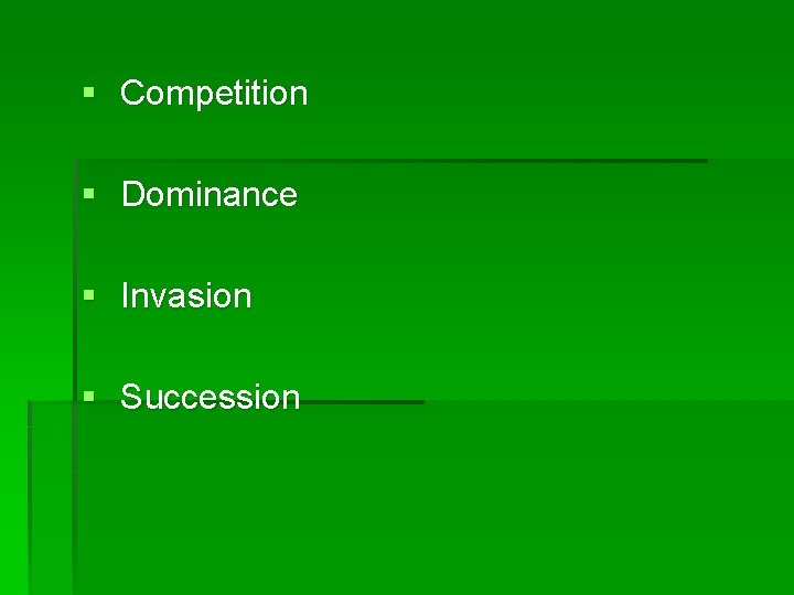 § Competition § § § Dominance Invasion Succession 