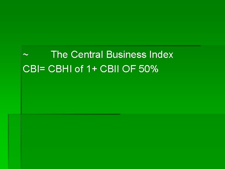 ~ The Central Business Index CBI= CBHI of 1+ CBII OF 50% 