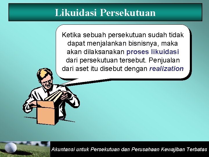 Likuidasi Persekutuan Ketika sebuah persekutuan sudah tidak dapat menjalankan bisnisnya, maka akan dilaksanakan proses