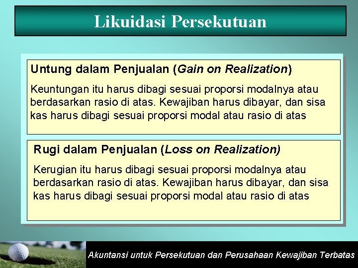 Likuidasi Persekutuan Untung dalam Penjualan (Gain on Realization) Keuntungan itu harus dibagi sesuai proporsi