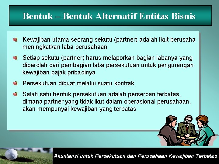 Bentuk – Bentuk Alternatif Entitas Bisnis Kewajiban utama seorang sekutu (partner) adalah ikut berusaha