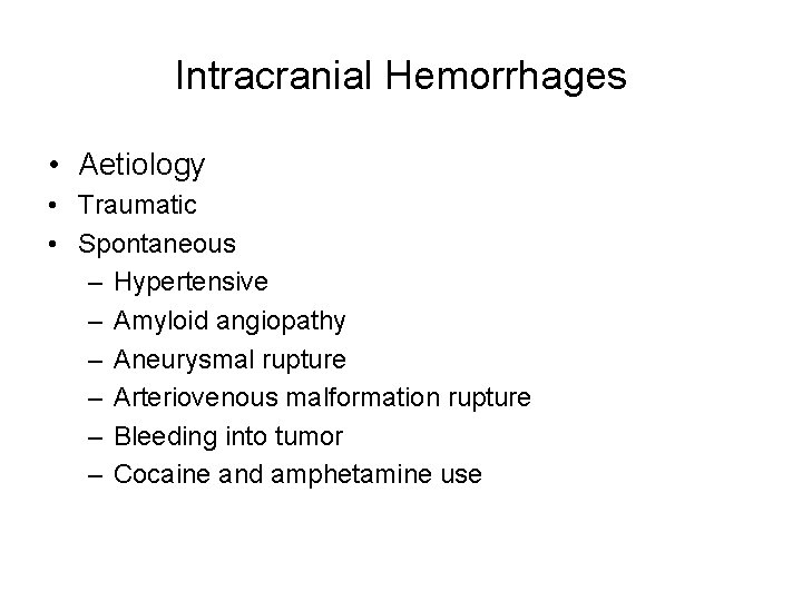 Intracranial Hemorrhages • Aetiology • Traumatic • Spontaneous – Hypertensive – Amyloid angiopathy –