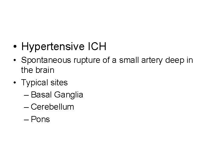  • Hypertensive ICH • Spontaneous rupture of a small artery deep in the