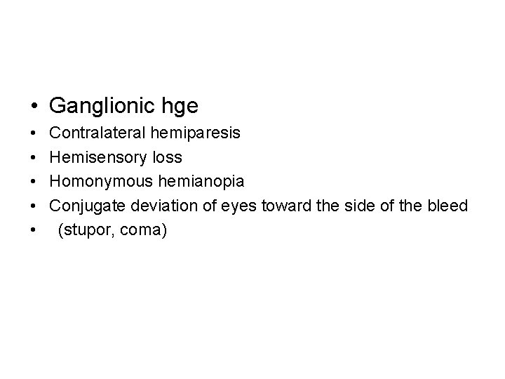  • Ganglionic hge • • • Contralateral hemiparesis Hemisensory loss Homonymous hemianopia Conjugate