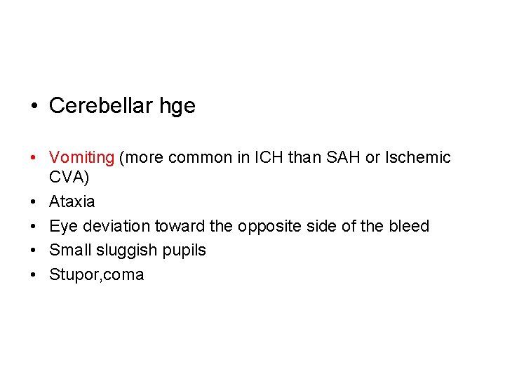  • Cerebellar hge • Vomiting (more common in ICH than SAH or Ischemic