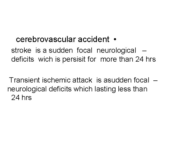 cerebrovascular accident • stroke is a sudden focal neurological – deficits wich is persisit