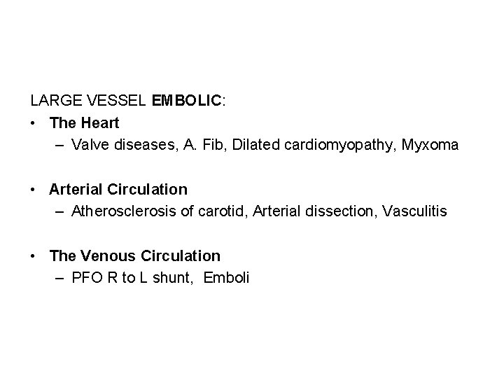 LARGE VESSEL EMBOLIC: • The Heart – Valve diseases, A. Fib, Dilated cardiomyopathy, Myxoma
