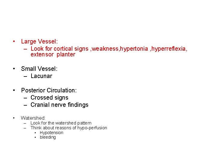  • Large Vessel: – Look for cortical signs , weakness, hypertonia , hyperreflexia,